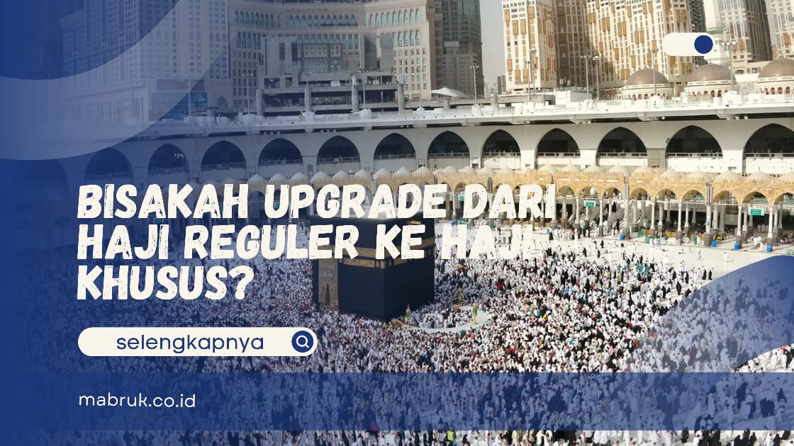 Upgrade dari Haji Reguler ke Haji Khusus