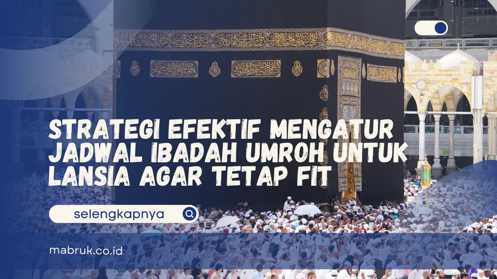 Mengatur Jadwal Ibadah Umroh untuk Lansia